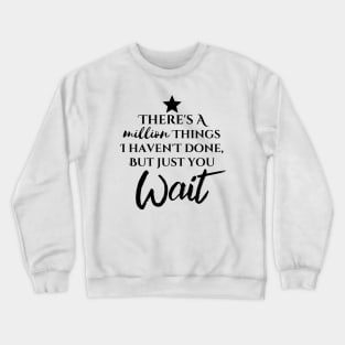 "There's A Million Things I Haven't Done - But Just You Wait" Crewneck Sweatshirt